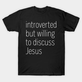 Introverted But Willing To Discuss Jesus T-Shirt